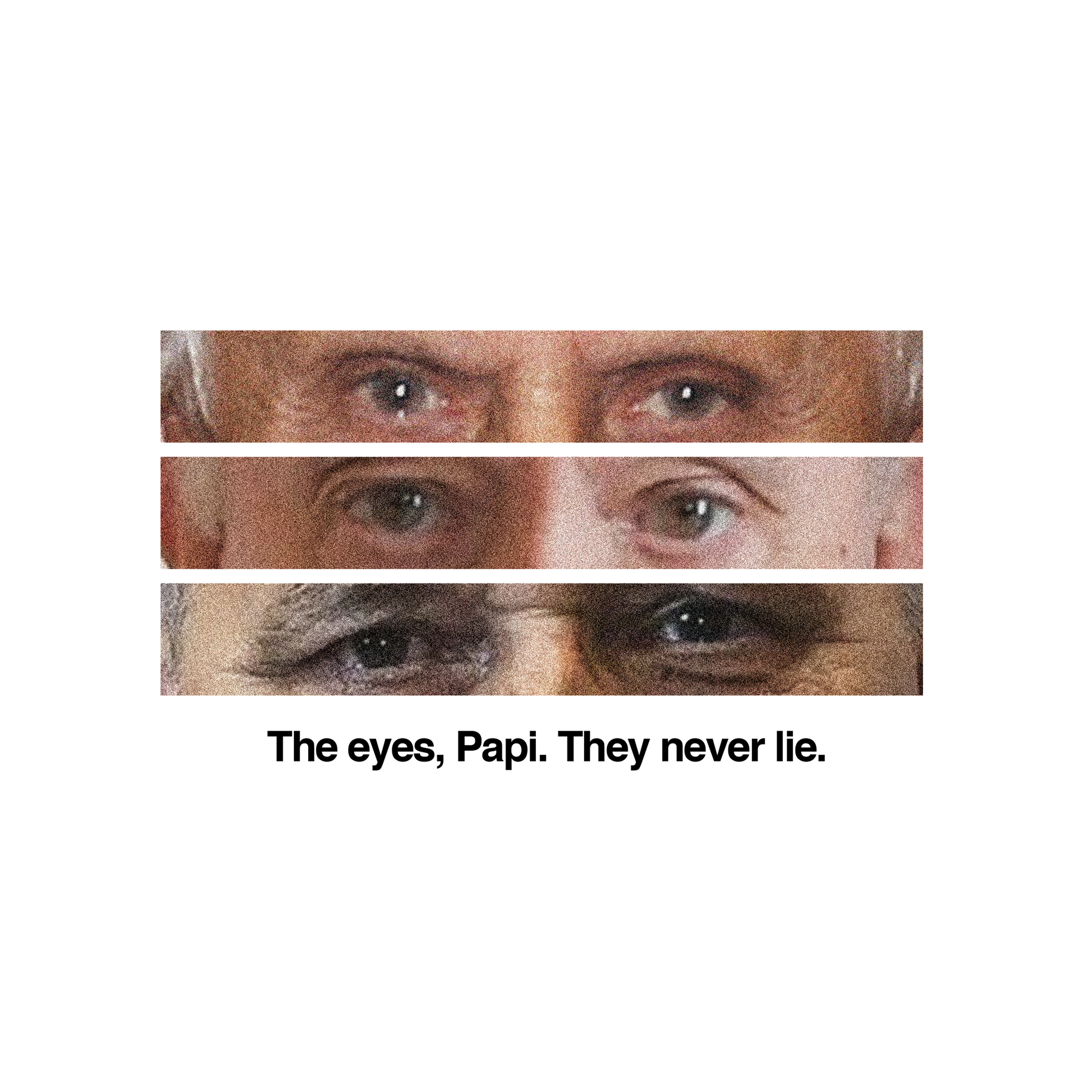"the eyes, Papi"